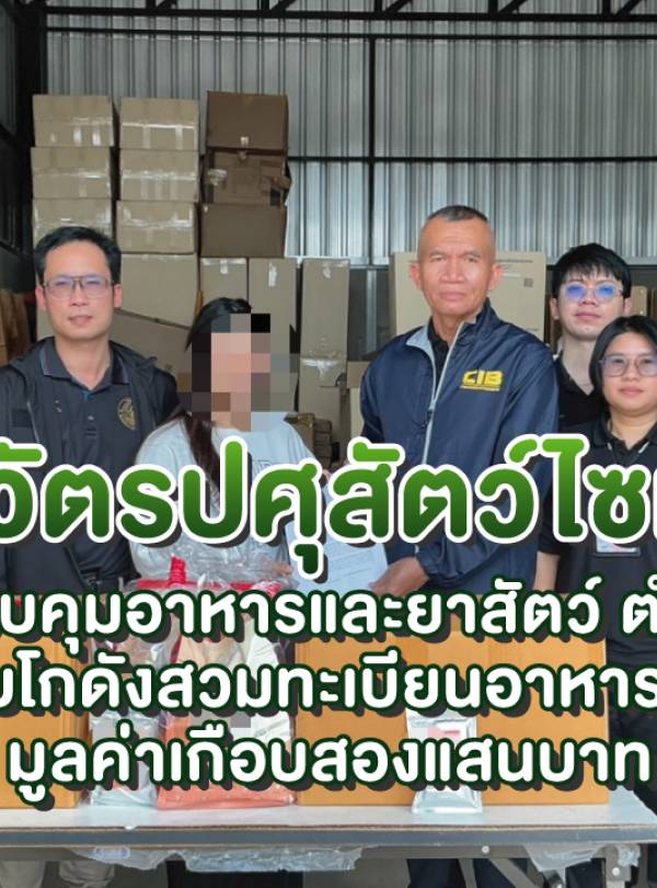 สารวัตรปศุสัตว์ไซเบอร์ ร่วมกองควบคุมอาหารและยาสัตว์ ตำรวจ ปคบ. บุกจับโกดังสวมทะเบียนอาหารสัตว์ มูลค่าเกือบสองแสนบาท